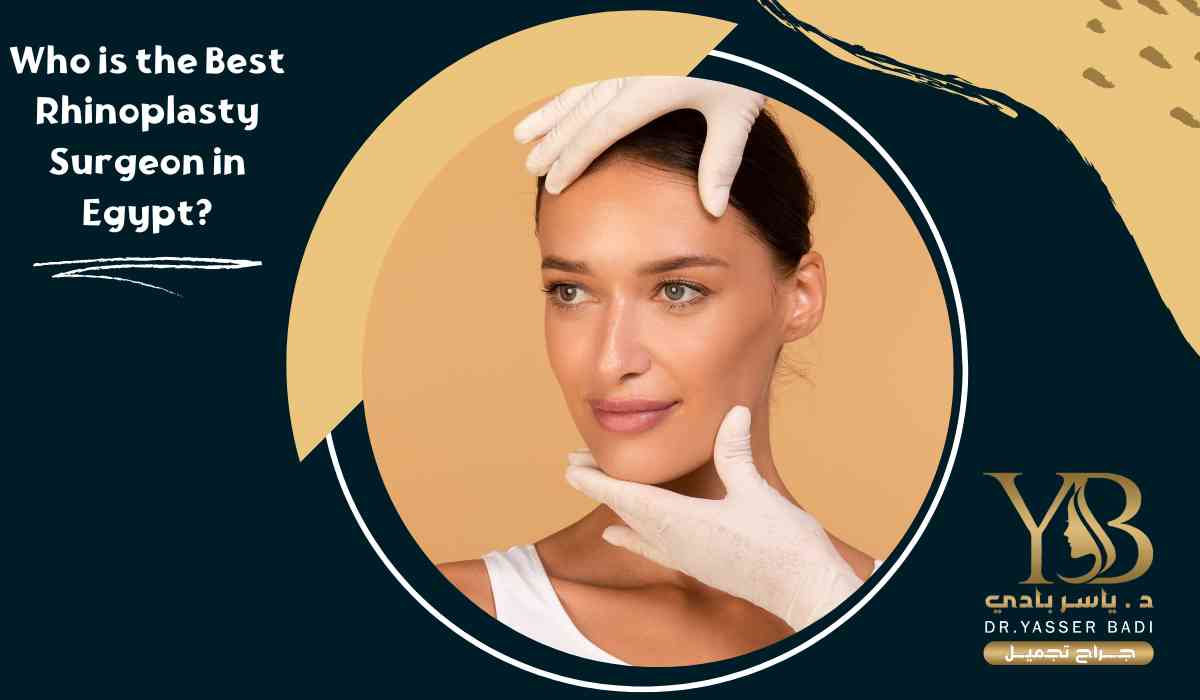 Who is the Best Rhinoplasty Surgeon in Egypt?