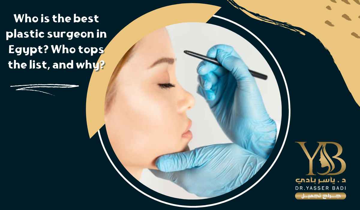 Who is the best plastic surgeon in Egypt? Who tops the list, and why?