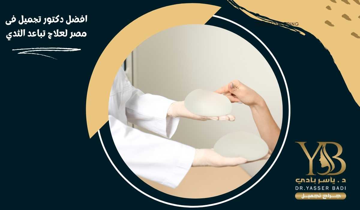 افضل دكتور تجميل فى مصر لعلاج تباعد الثدي