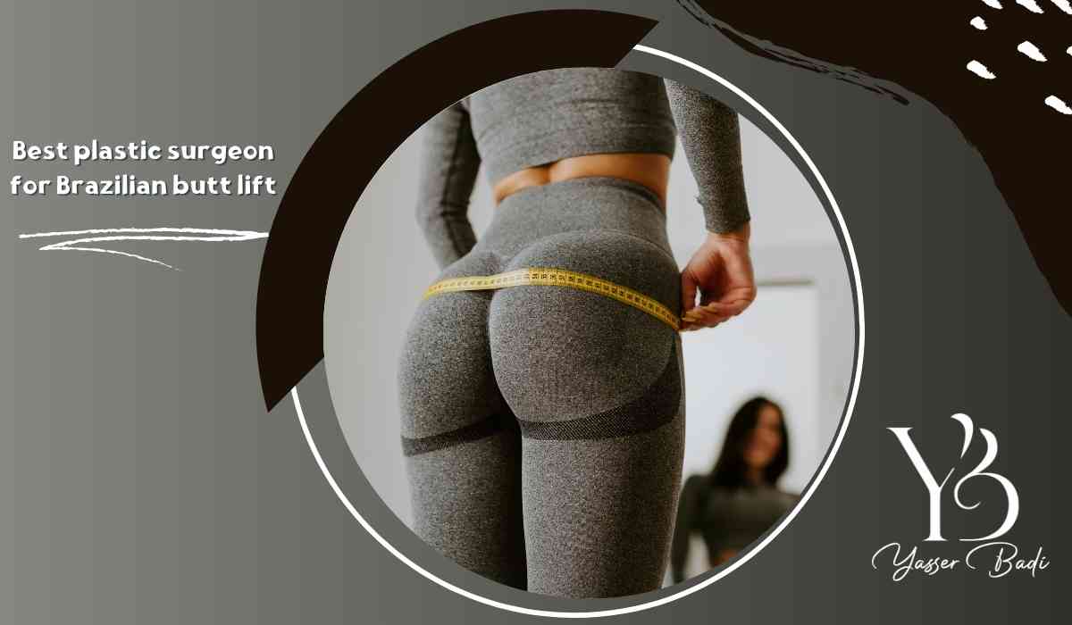Best plastic surgeon for Brazilian butt lift